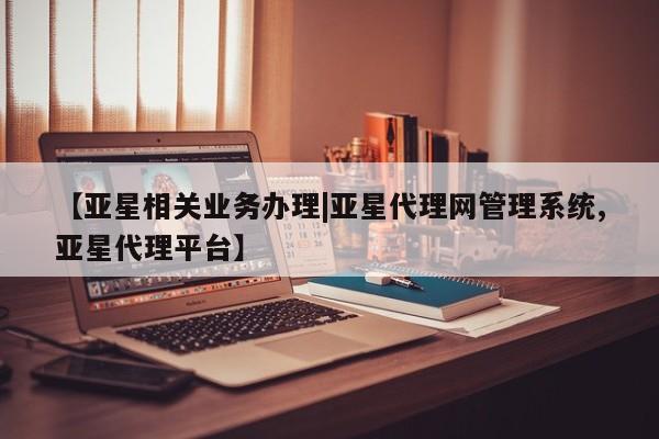 亚星网页 亚星官网【亚星相关业务办理|亚星代理网管理系统,亚星代理平台】