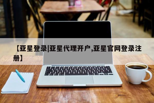 亚星网页 亚星官网【亚星登录|亚星代理开户,亚星官网登录注册】